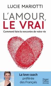 Lucie Mariotti - L'amour, le VRAI ! - Comment faire la rencontre de votre vie.
