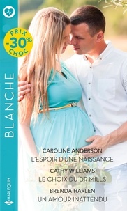 Caroline Anderson et Cathy Williams - L'espoir d'une naissance ; Le choix du Dr Mills ; Un amour inattendu.