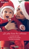 Sarah Morgan et Ann Major - Le plus beau des cadeaux - Le miracle de Noël - Un bébé pour le réveillon - Des fêtes inoubliables.