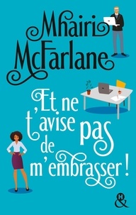 Mhairi McFarlane - Et ne t'avise pas de m'embrasser !.