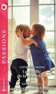 Catherine Mann et Kat Cantrell - Le souffle de la séduction ; Les promesses du désir.