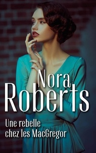 Nora Roberts - Une rebelle chez les MacGregor.
