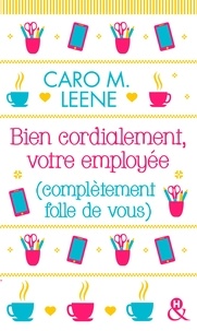 Caro M. Leene - Bien cordialement, votre employée (complètement folle de vous).