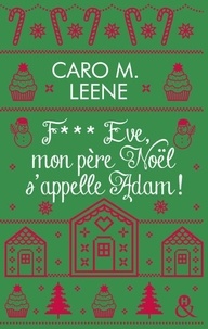 Caro M. Leene - F*** Eve, mon père Noël s'appelle Adam ! - Après "Cher Père-Noël, je voudrais un mec", la nouvelle comédie de Noël de Caro M. Leene !.