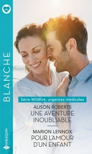 Alison Roberts et Marion Lennox - Une aventure inoubliable ; Pour l'amour d'un enfant.