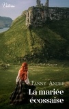 Fanny André - La mariée écossaise - Intrépides et séductrices, les héroïnes Victoria vont conquérir l'Histoire !.