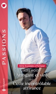 Joss Wood - Arrogant et viril - Cette incontrôlable attirance.