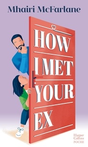 Mhairi McFarlane - How I Met Your Ex - Le retour de Mhairi McFarlane, l'autrice à succès de "Pas celle que tu crois".