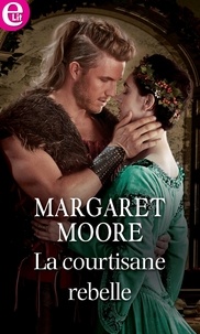 Margaret Moore - La courtisane rebelle.