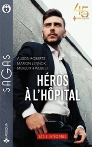Alison Roberts et Marion Lennox - Héros à l'hôpital Intégrale : Médecin et rebelle ; Une maman à sauver ; Ce secret à lui dire ; Partenaires pour la vie.