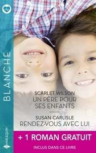 Scarlet Wilson et Susan Carlisle - Un père pour ses enfants ; Rendez-vous avec lui ; Un médecin hors pair.