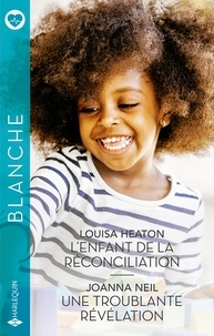 Louisa Heaton et Joanna Neil - L'enfant de la réconciliation - Une troublante révélation.