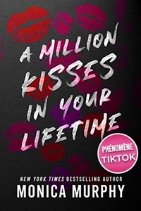 Monica Murphy - A Million Kisses in Your Lifetime - Le phénomène Tiktok de Monica Murphy : la suite de la série de Dark romance Lancaster Prep.