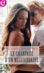 Melanie Milburne - Le chantage d'un milliardaire.