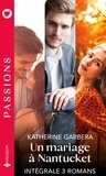 Katherine Garbera - Un mariage à Nantucket - Intégrale 3 romans - Troublants baisers - Dans le lit du play-boy - Une bouleversante idylle.