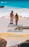 Leslie Kelly et Katherine Garbera - Passions au soleil - Trois nouvelles - Brûlantes retrouvailles - Amant... et patron - Une escale passionnée.