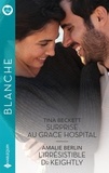 Tina Beckett et Amalie Berlin - Surprise au Grace Hospital - L'irrésistible Dr Keightly.