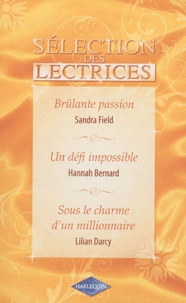 Sandra Field et Hannah Bernard - Brûlante passion ; Un défi impossible ; Sous le charme d'un millionnaire.