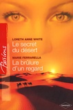 Loreth-Anne White et Marie Ferrarella - Le secret du désert ; La brûlure d'un regard.
