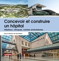Yann Bubien - Concevoir et construire un hôpital - Hôpitaux, cliniques, centres ambulatoires.