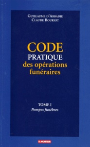 Claude Bouriot et Guillaume d' Abbadie - Code Pratique Des Operations Funeraires. Tome 1, Pompes Funebres.