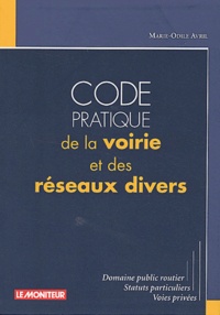 Marie-Odile Avril - Code Pratique De La Voirie Et Des Reseaux Divers. Domaine Publique Routier, Statuts Particuliers, Voies Privees.