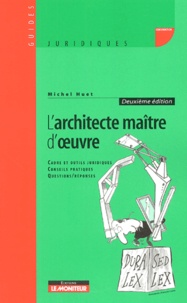 Michel Huet - L'architecte maître d'oeuvre - Cadre et outils juridiques, conseils pratiques, questions/réponses.