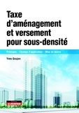 Yves Goujon - Taxe d'amènagement et versement de sous-densité - Principes - Champs d'application - Mise en oeuvre.
