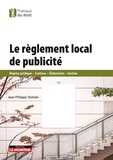 Jean-Philippe Strebler - Le règlement local de publicité - Régime juridique, contenu, élaboration, gestion.
