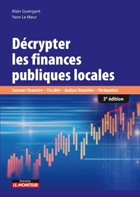 Alain Guengant et Yann Le Meur - Décrypter les finances publiques locales - Concours financiers, fiscalité, analyse financière, préréquation.