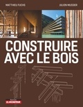 Matthieu Fuchs et Julien Mussier - Construire avec le bois - Matériau bois et ses dérivés - Conception et Mise en oeuvre - Exemples de réalisations.
