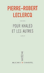 Pierre-Robert Leclercq - Pour Khaled et les autres.