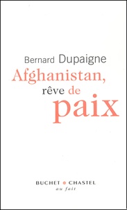 Bernard Dupaigne - Afghanistan, rêve de paix.