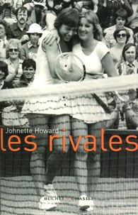 Johnette Howard - Les rivales - Chris Evert contre Martina Navratilova : des duels épiques et une extraordinaire amitié.