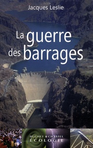 Jacques Leslie - La guerre des barrages - Développement forcé, populations sacrifiées, environnement dévasté.