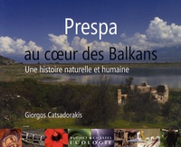 Giorgos Catsadorakis - Prespa, au coeur des Balkans - Une histoire naturelle et humaine.