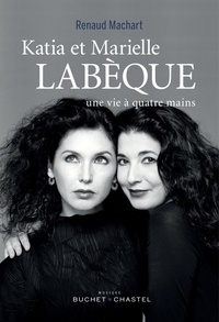 Renaud Machart - Katia et Marielle Labèque - Une vie à quatre mains.