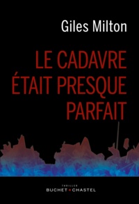 Giles Milton - Le cadavre était presque parfait.