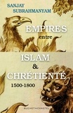 Sanjay Subrahmanyam - Empires entre Islam et Chrétienté - 1500-1800.