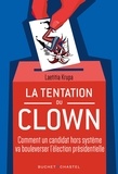 Laetitia Krupa - La tentation du clown - Comment un candidat hors système va bouleverser l'élection présidentielle.