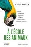 Carl Safina - A l'école des animaux - Fonder une famille, apprendre à séduire, vivre en paix : comment font-ils ?.