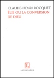 Claude-Henri Rocquet - Elie ou la conversion de Dieu.