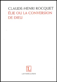 Claude-Henri Rocquet - Elie ou la conversion de Dieu.
