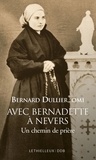 Bernard Dullier - Avec Bernadette à Nevers - Un chemin de prière.
