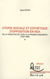 Sigurd Bohm - Utopie sociale et esthetique d'opposition en RDA - De la tradition de l'exil à la pensée dissidente (1933-1989).