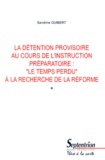 Sandrine Guibert - La Detention Provisoire Au Cours De L'Instruction Preparatoire. "Le Temps Perdu" A La Recherche De La Reforme.