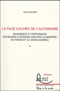 Ulrich Socher - La face cachée de l'autonomie - Management et performance des équipes autonomes dans deux alumineries, en France et au Canada (Québec).
