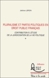 Jérôme Leron - Pluralisme et partis politiques en droit public français - Contribution à l'étude de la juridicisation de la vie politique.