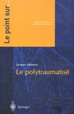Jacques Albanèse - Le Polytraumatise.