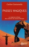 Carlos Castaneda - Passes magiques - Les pratiques traditionnelles des chamans de l'ancien Mexique.